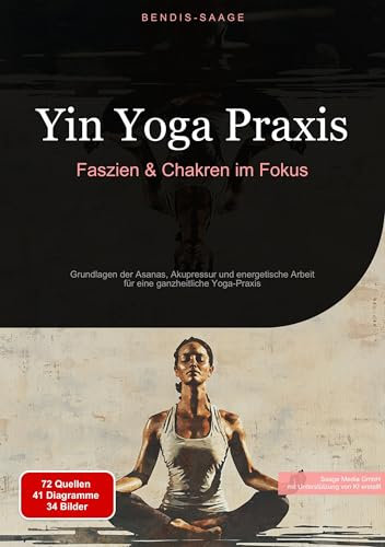 Yin Yoga Praxis: Faszien & Chakren im Fokus: Grundlagen der Asanas, Akupressur und energetische Arbeit für eine ganzheitliche Yoga-Praxis