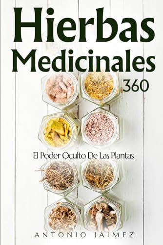 Hierbas Medicinales 360: El Poder Oculto De Las Plantas (plantas medicinales y curativas libro, hierbas naturales)