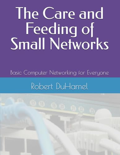 The Care and Feeding of Small Networks: Basic Computer Networking for Everyone