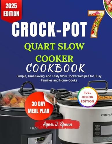 CROCK-POT 7 QUART SLOW COOKER COOKBOOK: Simple, Time-Saving, and Tasty Slow Cooker Recipes for Busy Families and Home Cooks
