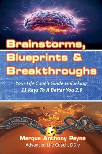 Brainstorms, Blueprints & Breakthroughs: Your Life Coach Guide Unlocking 11 Keys To A Better You 2.0