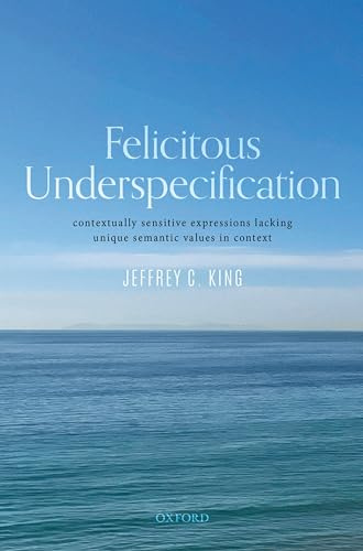 Felicitous Underspecification: Contextually Sensitive Expressions Lacking Unique Semantic Values in Context