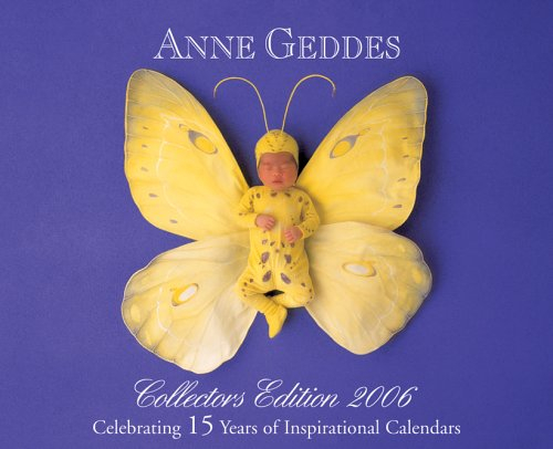 Anne Geddes Collectors 2006 Calendar: Celebrating 15 Years Of Inspirational Calendars