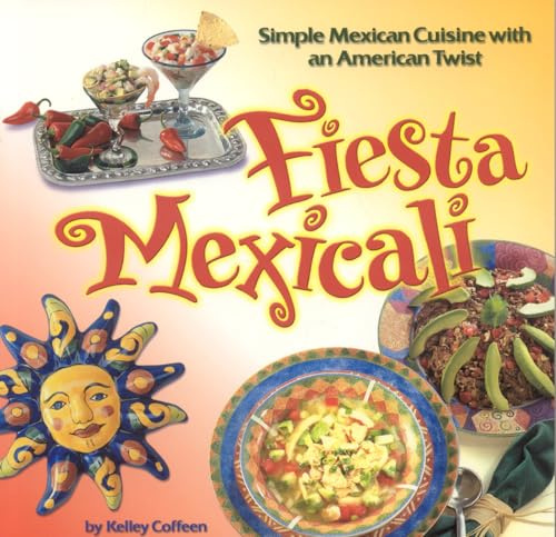 Fiesta Mexicali: Simple Mexican Cuisine With an American Twist (Cookbooks and Restaurant Guides)