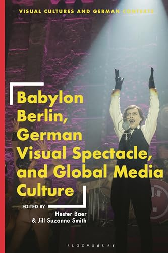 Babylon Berlin, German Visual Spectacle, and Global Media Culture (Visual Cultures and German Contexts)