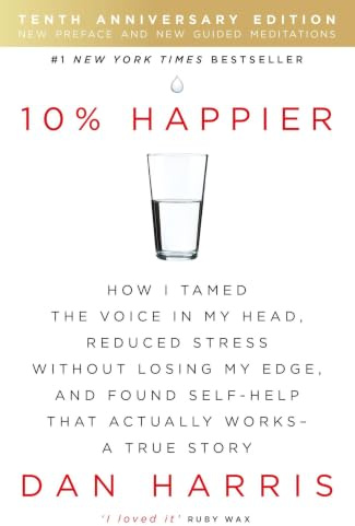 10% Happier 10th Anniversary: How I Tamed the Voice in My Head, Reduced Stress Without Losing My Edge, and Found Self-Help That Actually Works - A True Story