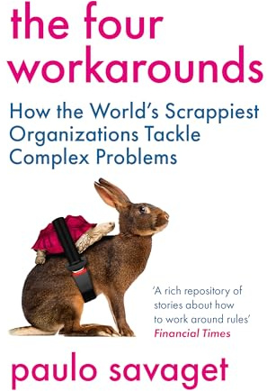 The Four Workarounds: How the World's Scrappiest Organizations Tackle Complex Problems