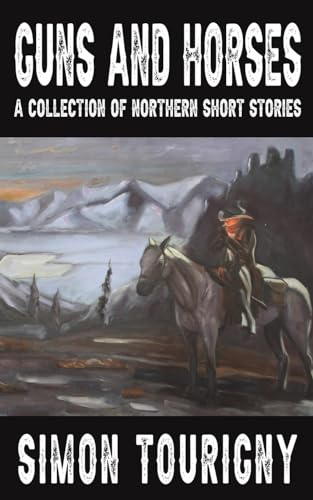 Guns and Horses: A Collection of Northern Short Stories