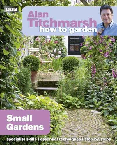 Alan Titchmarsh How to Garden: Small Gardens: 27 (How to Garden, 27)