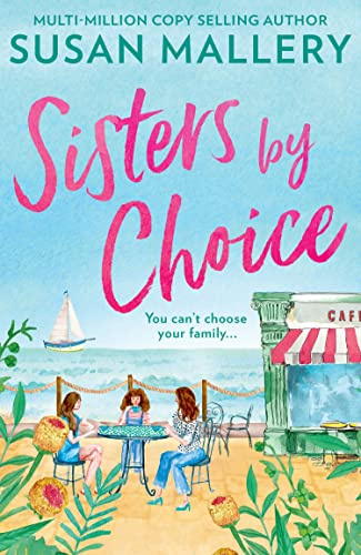 Sisters By Choice: A Feel Good Romance From Multi Million Copy Bestselling Author Susan Mallery