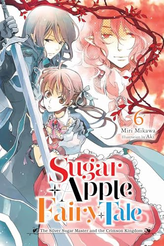 Sugar Apple Fairy Tale, Vol. 6 (light novel): The Silver Sugar Master and the Crimson Kingdom Volume 6 (SUGAR APPLE FAIRY LIGHT NOVLE SC)