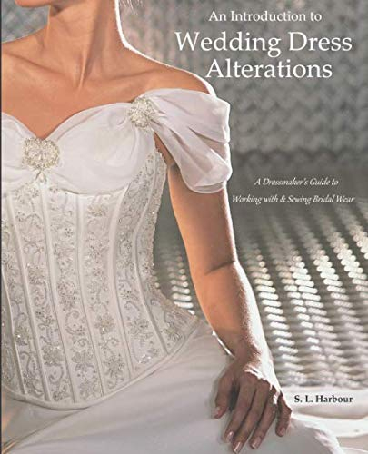 An Introduction to Wedding Dress Alterations: A Dressmaker's Guide to Working with & Sewing Bridal Wear