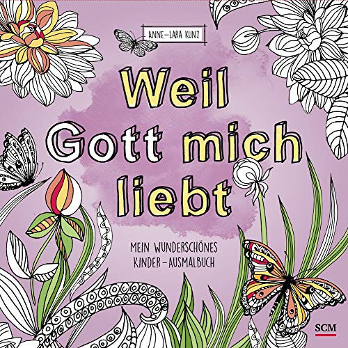 Weil Gott mich liebt!: Mein wunderschönes Kinder - Ausmalbuch (Kreativbücher)