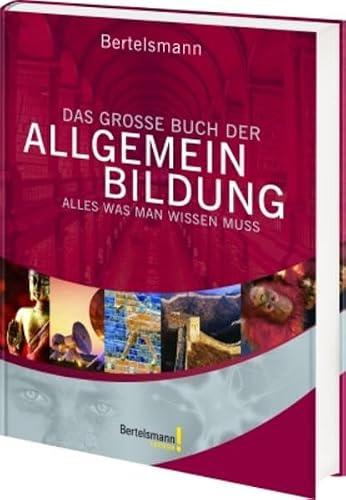 Bertelsmann Das große Buch der Allgemeinbildung: Alles was man wissen muss (Bertelsmann Lexikon)