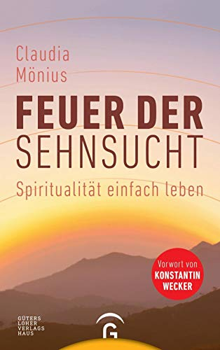 Feuer der Sehnsucht: Spiritualität einfach leben
