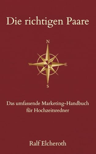Die richtigen Paare: Das umfassende Marketing-Handbuch für Hochzeitsredner:innen (Erfolgreich als Hochzeitsredner, Band 3)
