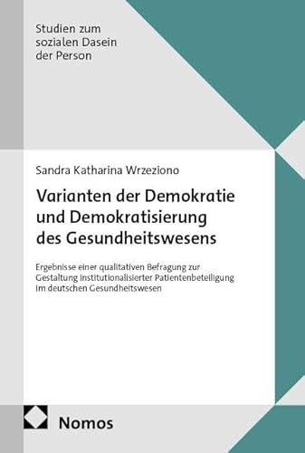 Varianten der Demokratie und Demokratisierung des Gesundheitswesens: Ergebnisse einer qualitativen Befragung zur Gestaltung institutionalisierter ... (Studien zum sozialen Dasein der Person)