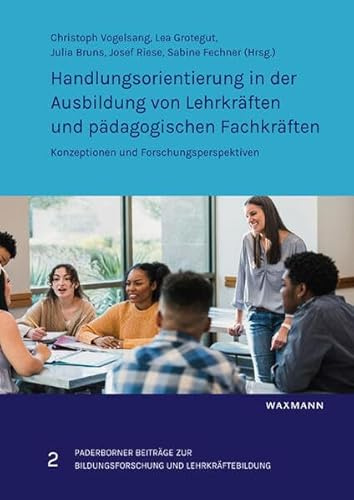 Handlungsorientierung in der Ausbildung von Lehrkräften und pädagogischen Fachkräften: Konzeptionen und Forschungsperspektiven (Paderborner Beiträge zur Bildungsforschung und Lehrkräftebildung)