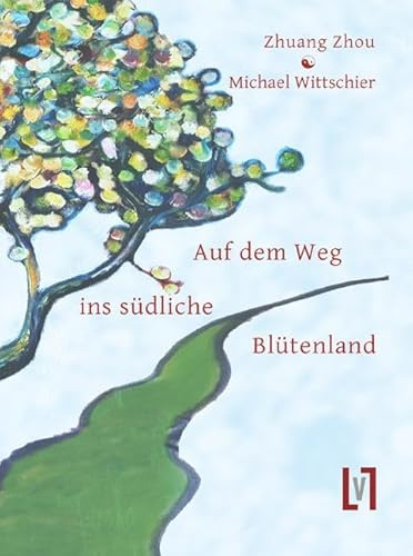 Auf dem Weg ins südliche Blütenland: Lebensstationen des altchinesischen Denkers Zhuangzi