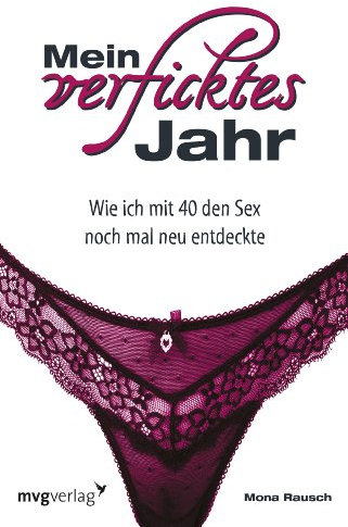 Mein verficktes Jahr: Wie Ich Mit 40 Den Sex Noch Mal Neu Entdeckte