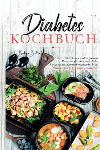 Diabetes Kochbuch: Mit 150 leckeren und einfachen Rezepten für eine natürliche Senkung des Blutzuckerspiegels! Inkl. Nährwerten & Ernährungsratgeber.