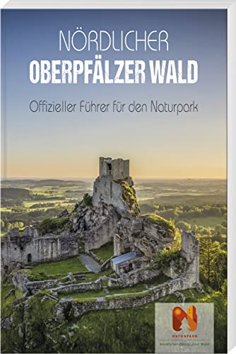 Nördlicher Oberpfälzer Wald: Offizieller Führer für den Naturpark