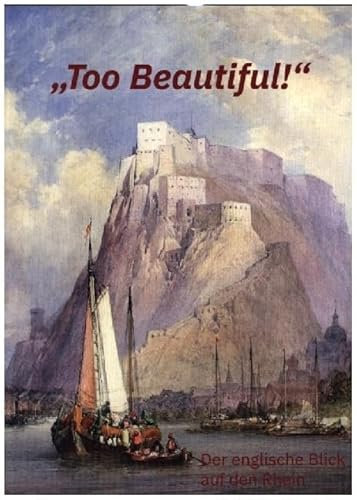„Too Beautiful!“ – Der englische Blick auf den Rhein