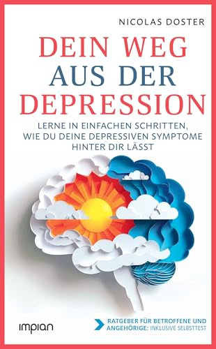 Dein Weg aus der Depression: Lerne in einfachen Schritten, wie du deine depressiven Symptome hinter dir lässt
