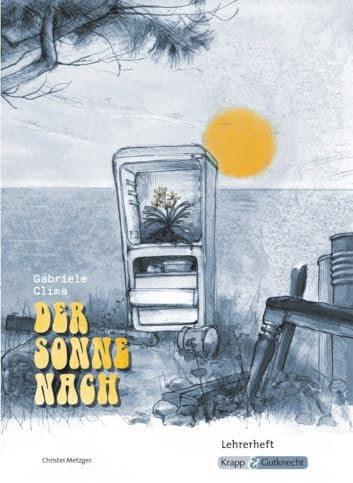 Der Sonne nach – Gabriele Clima – Lehrerheft – Realschule: Lösungen, Interpretation, Unterrichtsmaterialien, Heft (Sekundarstufe I: Literatur im Unterricht)