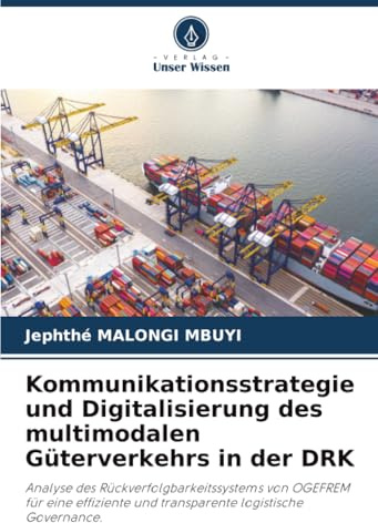 Kommunikationsstrategie und Digitalisierung des multimodalen Güterverkehrs in der DRK: Analyse des Rückverfolgbarkeitssystems von OGEFREM für eine effiziente und transparente logistische Governance.