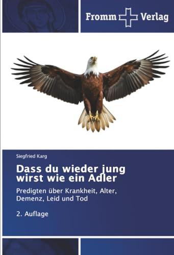 Dass du wieder jung wirst wie ein Adler: Predigten über Krankheit, Alter, Demenz, Leid und Tod 2. Auflage