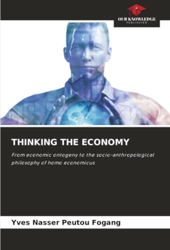 THINKING THE ECONOMY: From economic ontogeny to the socio-anthropological philosophy of homo economicus