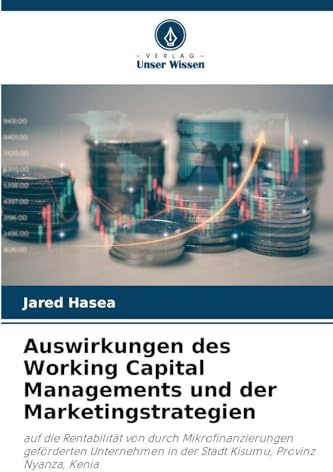 Auswirkungen des Working Capital Managements und der Marketingstrategien: auf die Rentabilität von durch Mikrofinanzierungen geförderten Unternehmen in der Stadt Kisumu, Provinz Nyanza, Kenia