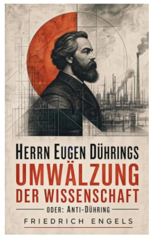 Herrn Eugen Dührings Umwälzung der Wissenschaft oder: Anti-Dühring: Philosophiekritik, politische Ökonomie und wissenschaftlicher Sozialismus im 19. Jahrhundert