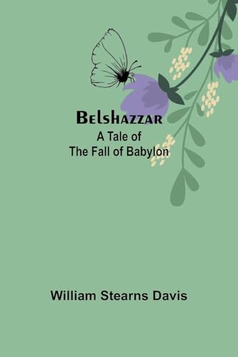 Belshazzar: A Tale of the Fall of Babylon