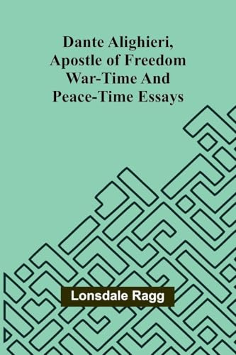 Dante Alighieri, Apostle Of Freedom: War-Time And Peace-Time Essays