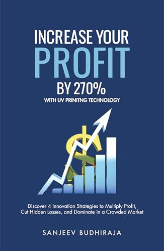 Increase Your Profit By 270% With UV Printing Technology: Discover 4 Innovation Strategies to Multiply Profit, Cut Hidden Losses, and Dominate in a Crowded Market