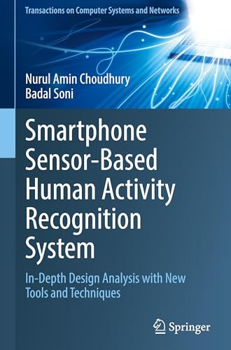 Smartphone Sensor-Based Human Activity Recognition System: In-Depth Design Analysis with New Tools and Techniques (Transactions on Computer Systems and Networks)