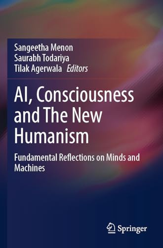 AI, Consciousness and The New Humanism: Fundamental Reflections on Minds and Machines
