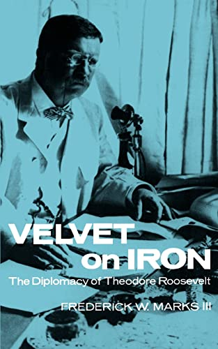 Velvet on Iron: The Diplomacy of Theodore Roosevelt
