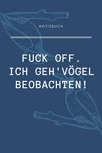 FUCK OFF. ICH GEH' VÖGEL BEOBACHTEN!: A5 Notizbuch Punkteraster als Geschenk für Vogelbeobachter | Vogelbeobachtung | Vogelbuch | Gartenvoegel | Kalender | Tagebuch für Erwachsene