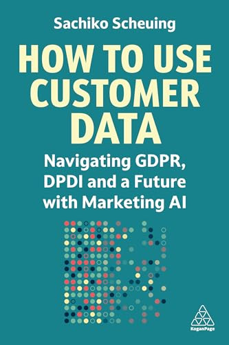 How to Use Customer Data: Navigating GDPR, DPDI and a Future with Marketing AI