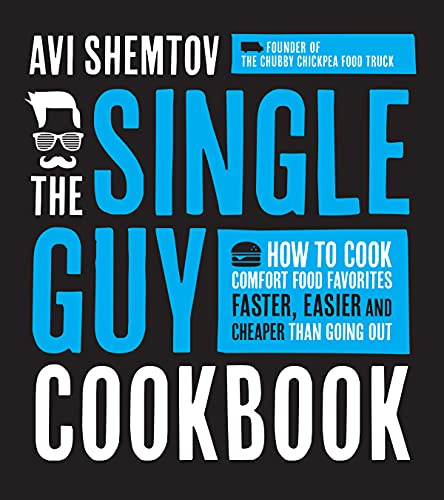 The Single Guy Cookbook: How to Cook Comfort Food Favorites Faster, Easier and Cheaper than Going Out
