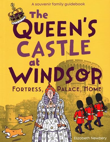 The Queen's Castle at Windsor: Fortress, Palace, Home