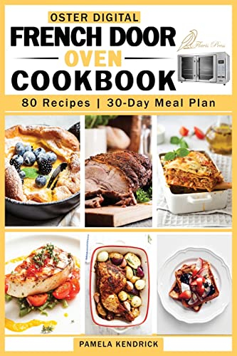 Oster Digital French Door Oven Cookbook: 80 Easy and Mouthwatering Oven Recipes. | 30-Day Meal Plan included.