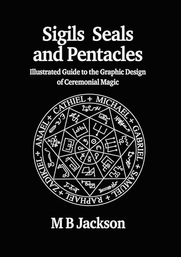 Sigils Seals and Pentacles: Illustrated Guide to the Graphic Design of Ceremonial Magic