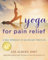 Yoga for Pain Relief: A New Approach to an Ancient Practice