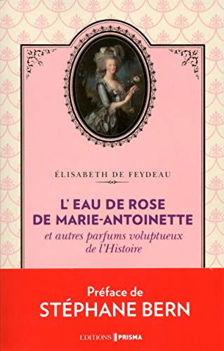L'eau de rose de Marie-Antoinette et autres parfums voluptueux de l'histoire