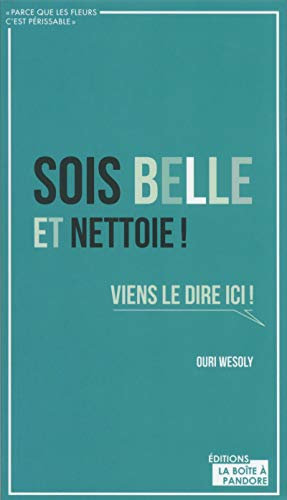 Sois belle et nettoie !: Viens le dire ici !
