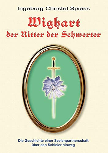 WIGHART der Ritter der Schwerter: Die Geschichte einer Seelenpartnerschaft über den Schleier hinweg